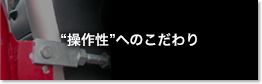 “操作性”へのこだわり